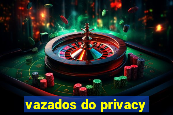 vazados do privacy